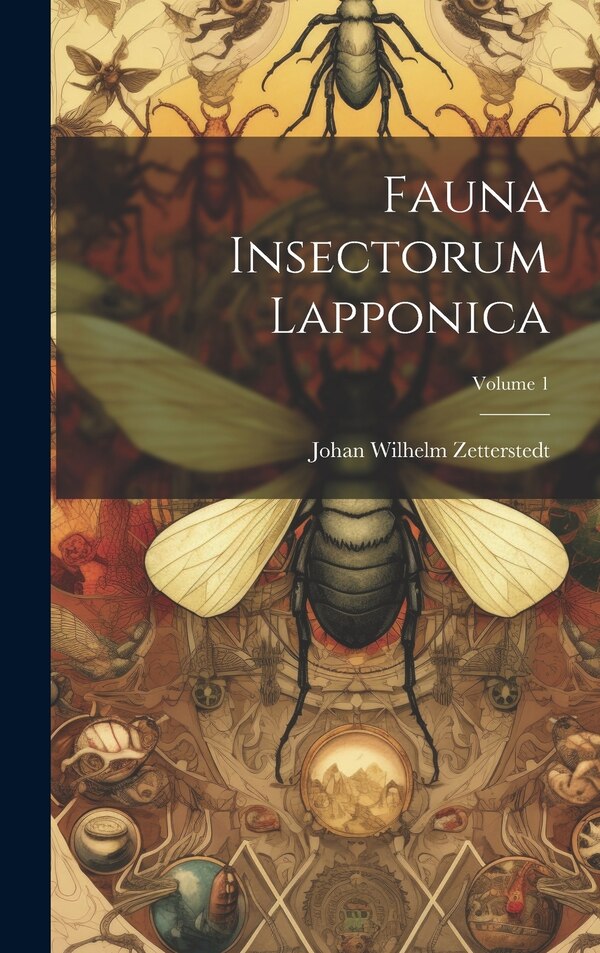 Fauna Insectorum Lapponica; Volume 1 by Johan Wilhelm Zetterstedt, Hardcover | Indigo Chapters