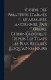 Guide Des Amateurs D'armes Et Armures Anciennes Par Ordre Chronologique Depuis Les Temps Les Plus Reculés Jusqu'à Nos Jours by Anonymous