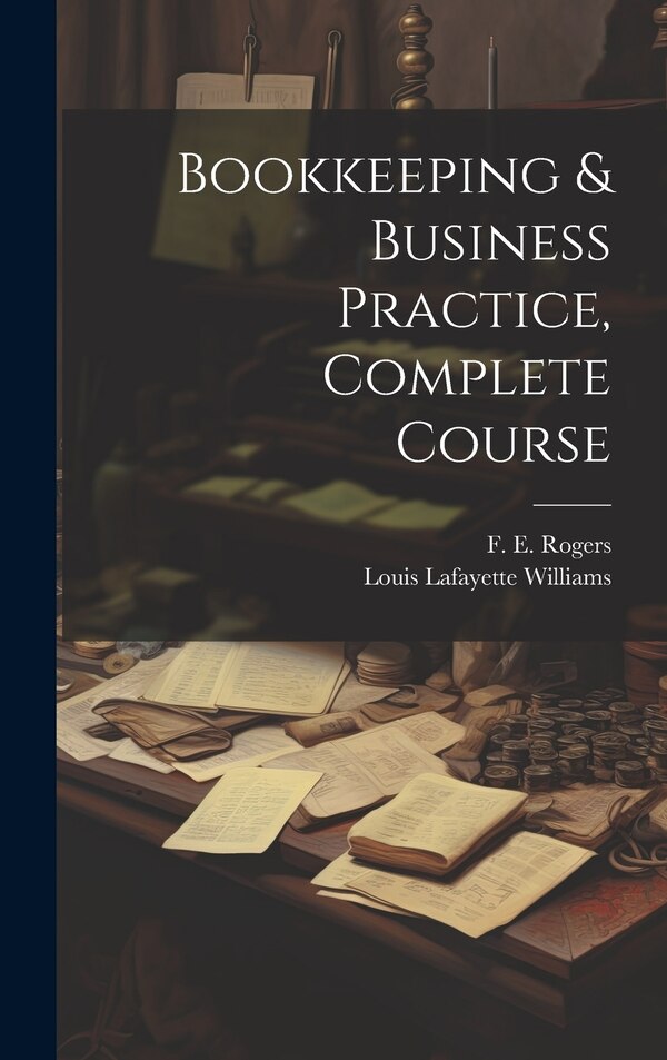 Bookkeeping & Business Practice Complete Course by Louis Lafayette Williams, Hardcover | Indigo Chapters