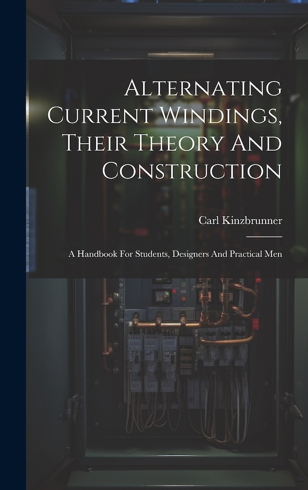 Alternating Current Windings Their Theory And Construction by Carl Kinzbrunner, Hardcover | Indigo Chapters