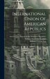International Union Of American Republics by International Bureau of the American, Hardcover | Indigo Chapters