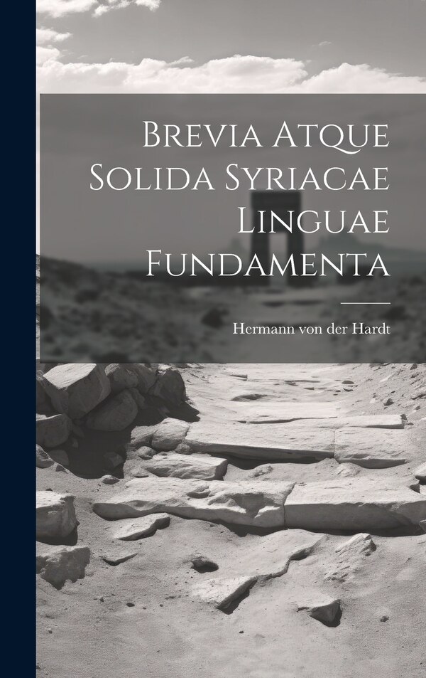 Brevia Atque Solida Syriacae Linguae Fundamenta by Hermann Von Der Hardt, Hardcover | Indigo Chapters