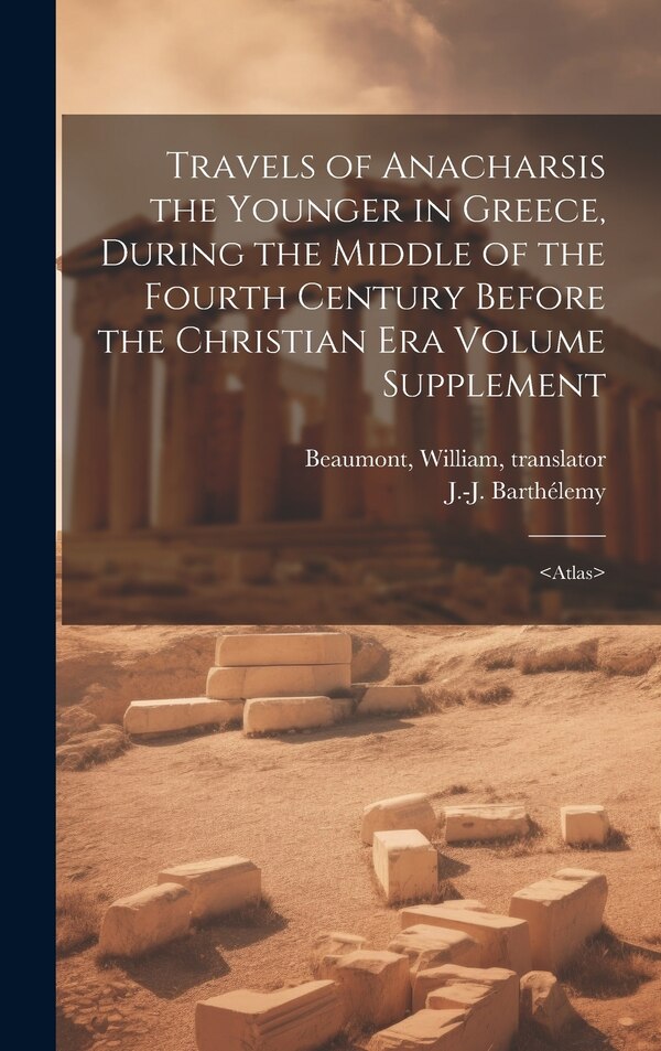 Travels of Anacharsis the Younger in Greece During the Middle of the Fourth Century Before the Christian era Volume Supplement | Indigo Chapters