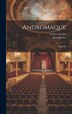 Andromaque by Jean Baptiste Racine, Hardcover | Indigo Chapters