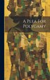 A Plea For Polygamy by Anonymous, Hardcover | Indigo Chapters