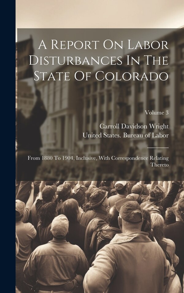 A Report On Labor Disturbances In The State Of Colorado by United States Bureau of Labor, Hardcover | Indigo Chapters