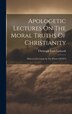 Apologetic Lectures On The Moral Truths Of Christianity by Christoph Ernst Luthardt, Hardcover | Indigo Chapters