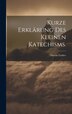 Kurze Erklärung des kleinen Katechisms by Martin Luther, Hardcover | Indigo Chapters