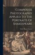 Composite Photography Applied To The Portraits Of Shakespeare by Furness Walter Rogers, Hardcover | Indigo Chapters