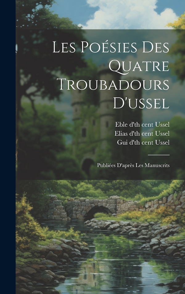 Les Poésies Des Quatre Troubadours D'ussel by Gui D' 13th Cent Ussel, Hardcover | Indigo Chapters