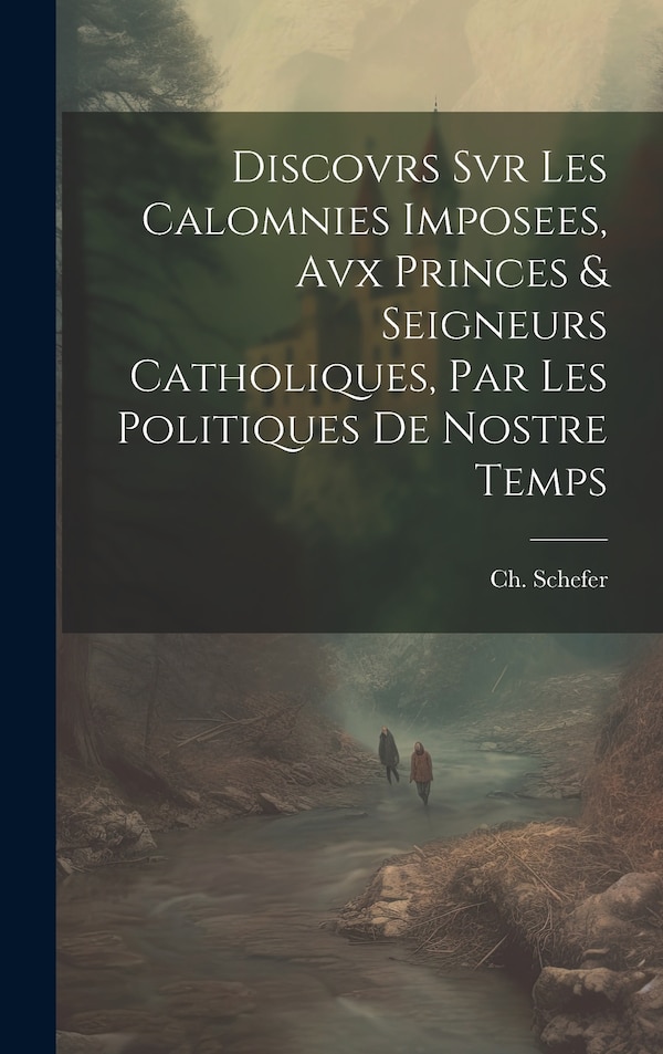Discovrs Svr Les Calomnies Imposees Avx Princes & Seigneurs Catholiques Par Les Politiques De Nostre Temps by Schefer Ch (Bookplate), Hardcover