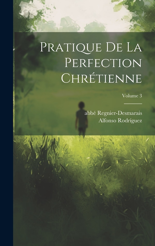 Pratique de la perfection chrétienne; Volume 3 by Rodríguez Alfonso 1538-1616, Hardcover | Indigo Chapters
