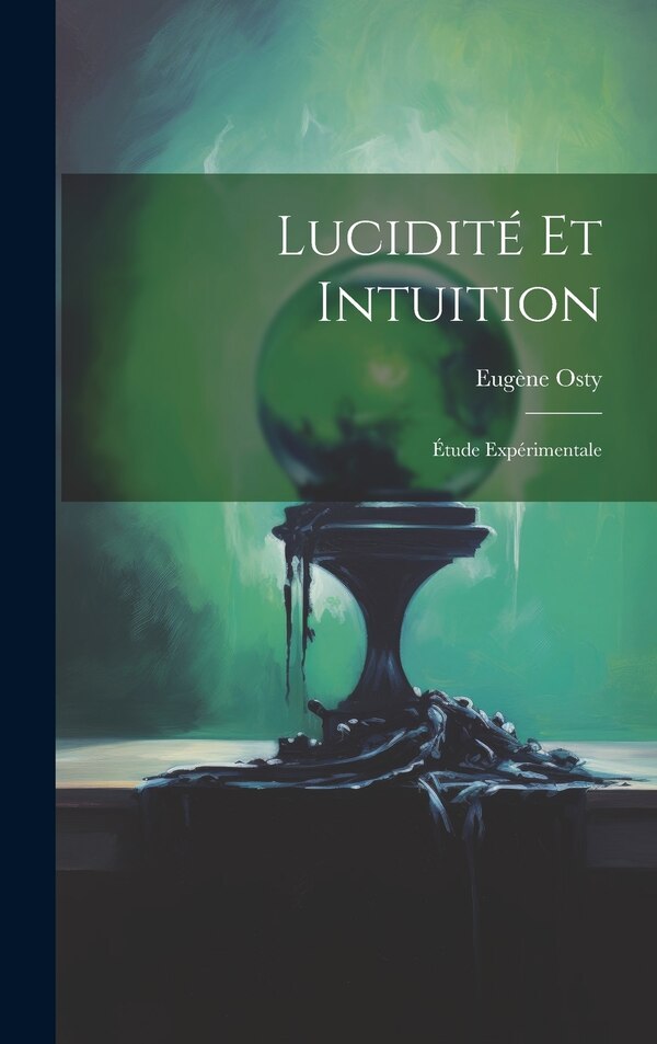 Lucidité Et Intuition; Étude Expérimentale by Osty Eugène 1874-, Hardcover | Indigo Chapters