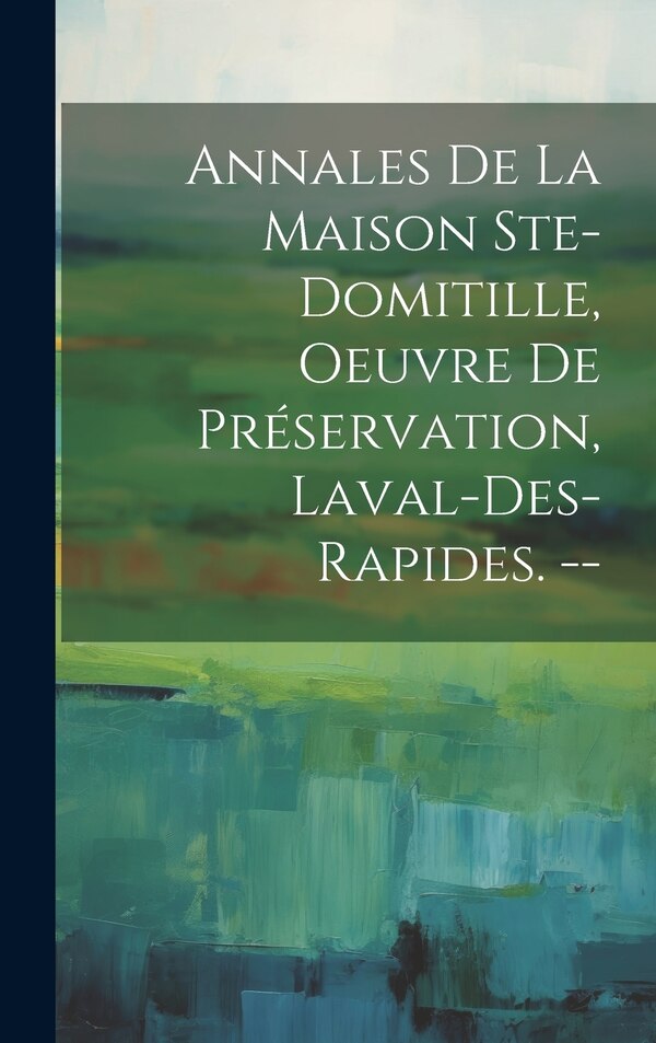 Annales De La Maison Ste-domitille Oeuvre De Préservation Laval-des-rapides. - by Anonymous, Hardcover | Indigo Chapters