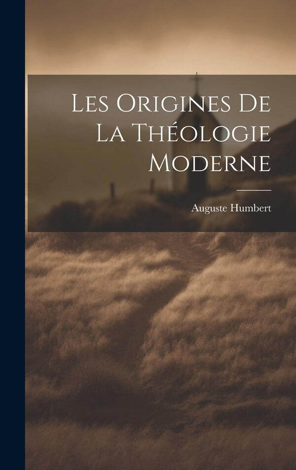 Les Origines De La Théologie Moderne by Humbert Auguste, Hardcover | Indigo Chapters