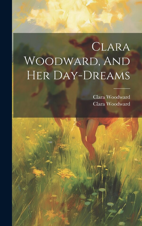 Clara Woodward And Her Day-dreams, Hardcover | Indigo Chapters