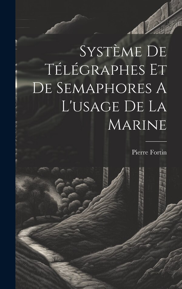 Système De Télégraphes Et De Semaphores A L'usage De La Marine by Fortin Pierre, Hardcover | Indigo Chapters