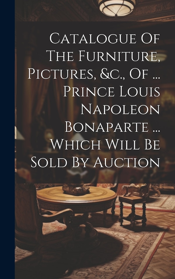 Catalogue Of The Furniture Pictures &c. Of by Anonymous, Hardcover | Indigo Chapters