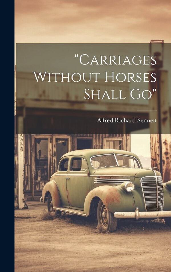 carriages Without Horses Shall Go by Alfred Richard Sennett, Hardcover | Indigo Chapters