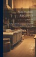 Valuable Receipts; Or The Mystery Of Wealth; Containng The Lady's Cook-book Together With Several Hundred Very Rare Receipts And Patents