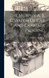 The Murphy A B C System Of Car And Carriage Painting by Murphy Varnish Co [From Old Catalog], Hardcover | Indigo Chapters
