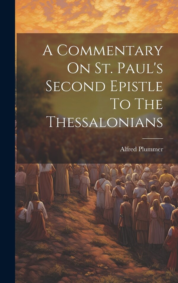 A Commentary On St. Paul's Second Epistle To The Thessalonians by Alfred Plummer, Hardcover | Indigo Chapters