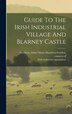 Guide To The Irish Industrial Village And Blarney Castle by Irish Industries Association [From Old, Hardcover | Indigo Chapters