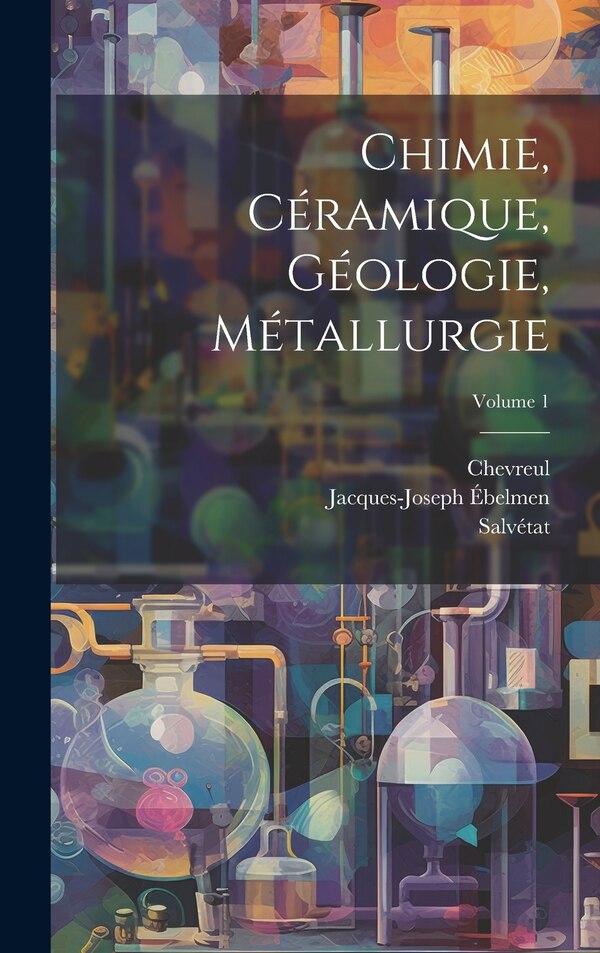 Chimie Céramique Géologie Métallurgie; Volume 1 by Jacques-joseph Ébelmen, Hardcover | Indigo Chapters