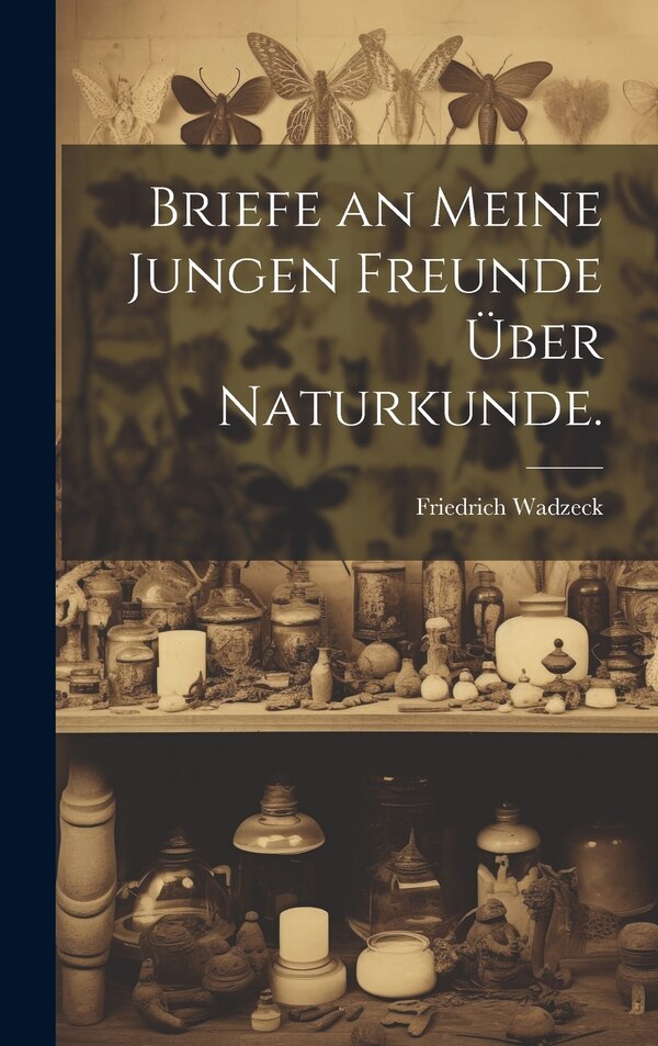 Briefe an meine jungen Freunde über Naturkunde by Friedrich Wadzeck, Hardcover | Indigo Chapters