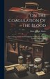On The Coagulation Of The Blood by Joseph Baron Lister, Hardcover | Indigo Chapters