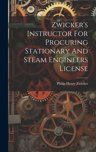 Zwicker's Instructor For Procuring Stationary And Steam Engineers License by Philip Henry [From Old Cata Zwicker, Hardcover | Indigo Chapters