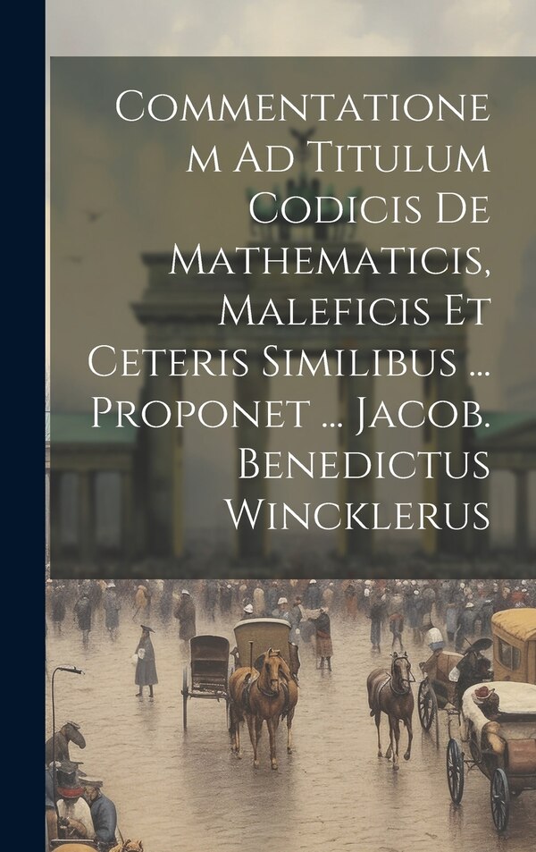 Commentationem Ad Titulum Codicis De Mathematicis Maleficis Et Ceteris Similibus by Anonymous, Hardcover | Indigo Chapters