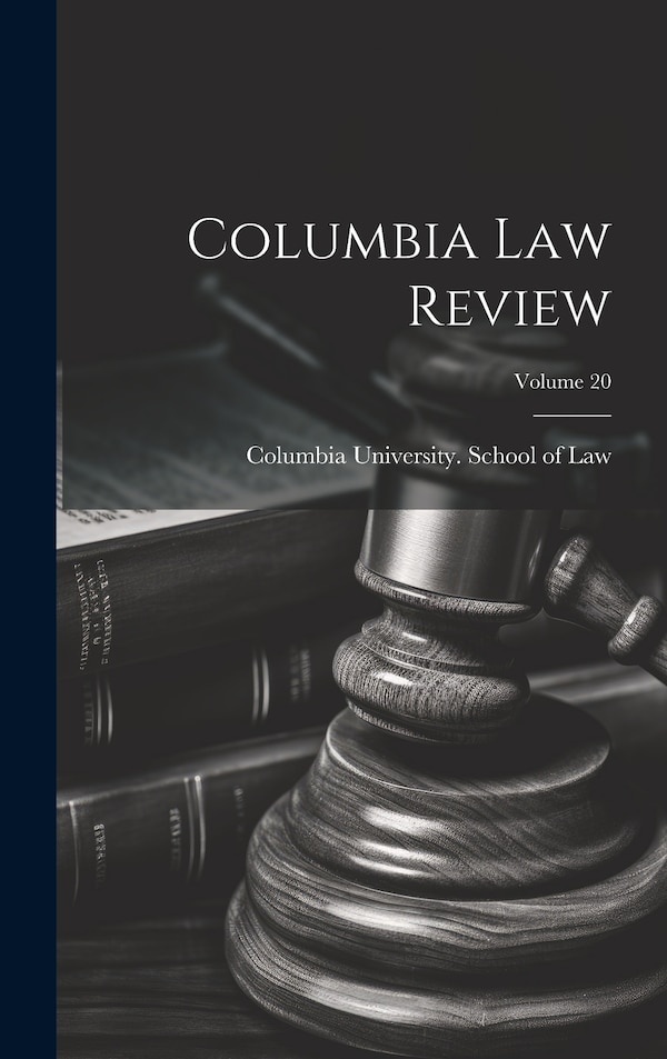 Columbia Law Review; Volume 20 by Columbia University School of Law, Hardcover | Indigo Chapters