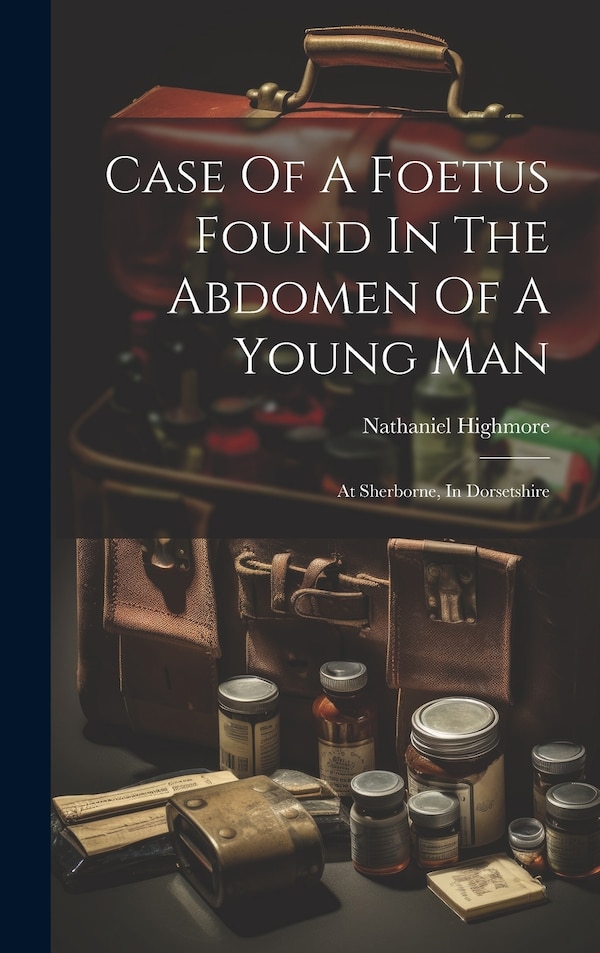 Case Of A Foetus Found In The Abdomen Of A Young Man by Nathaniel Highmore, Hardcover | Indigo Chapters