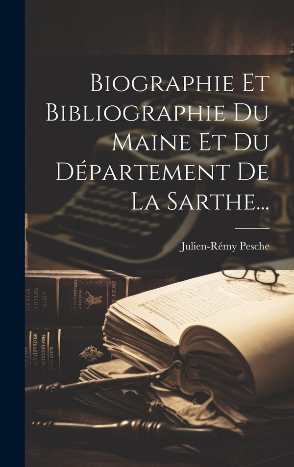 Biographie Et Bibliographie Du Maine Et Du Département De La Sarthe. by Julien-rémy Pesche, Hardcover | Indigo Chapters