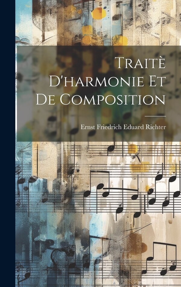 Traitè D'harmonie Et De Composition by Ernst Friedrich Eduard 1808 Richter, Hardcover | Indigo Chapters