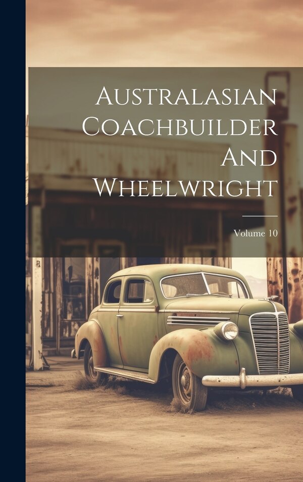 Australasian Coachbuilder And Wheelwright; Volume 10 by Anonymous, Hardcover | Indigo Chapters