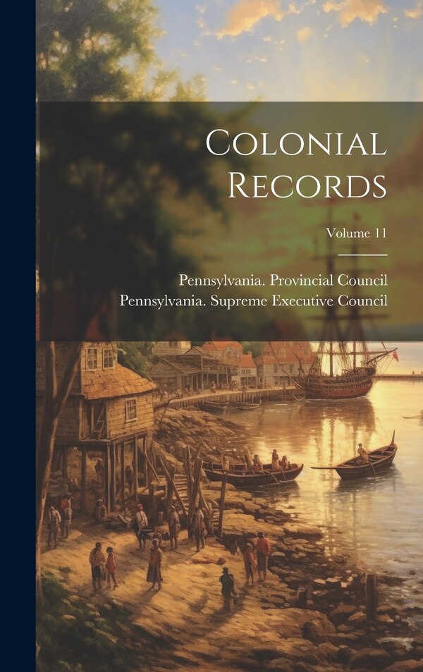 Colonial Records; Volume 11 by Pennsylvania Provincial Council, Hardcover | Indigo Chapters