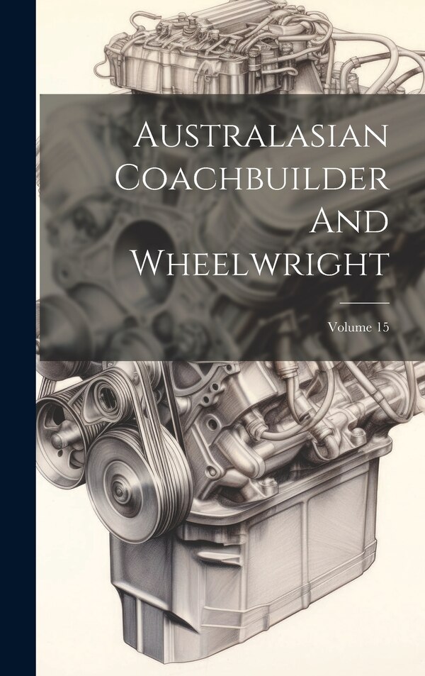 Australasian Coachbuilder And Wheelwright; Volume 15 by Anonymous, Hardcover | Indigo Chapters