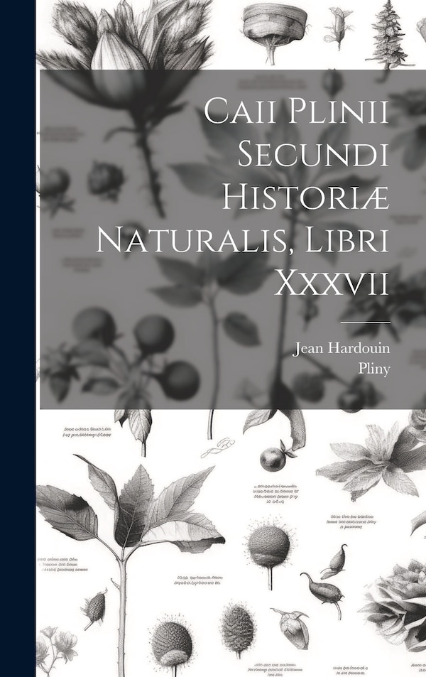 Caii Plinii Secundi Historiæ Naturalis Libri Xxxvii by Pliny (the Elder ), Hardcover | Indigo Chapters