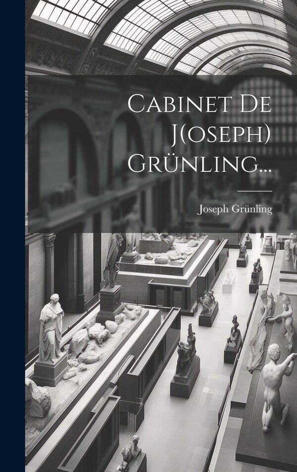Cabinet De J(oseph) Grünling. by Joseph Grünling, Hardcover | Indigo Chapters