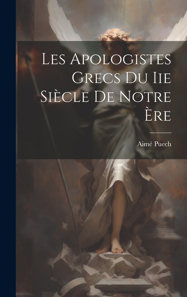 Les Apologistes Grecs Du Iie Siècle De Notre Ère by Puech Aimé 1860-, Hardcover | Indigo Chapters