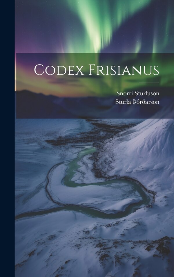 Codex Frisianus by Snorri Sturluson, Hardcover | Indigo Chapters