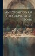 An Exposition Of The Gospel Of St. John by William Kelly, Hardcover | Indigo Chapters
