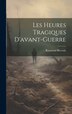 Les Heures Tragiques D'avant-guerre by Récouly Raymond 1876-1950, Hardcover | Indigo Chapters