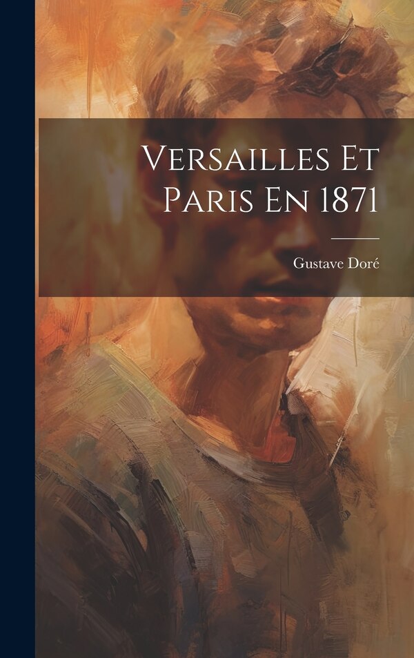 Versailles Et Paris En 1871 by Doré Gustave 1832-1883, Hardcover | Indigo Chapters