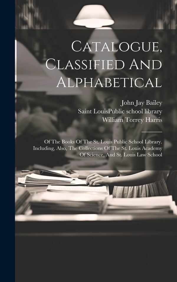 Catalogue Classified And Alphabetical by Saint Louis (Mo ) Public School Libr, Hardcover | Indigo Chapters
