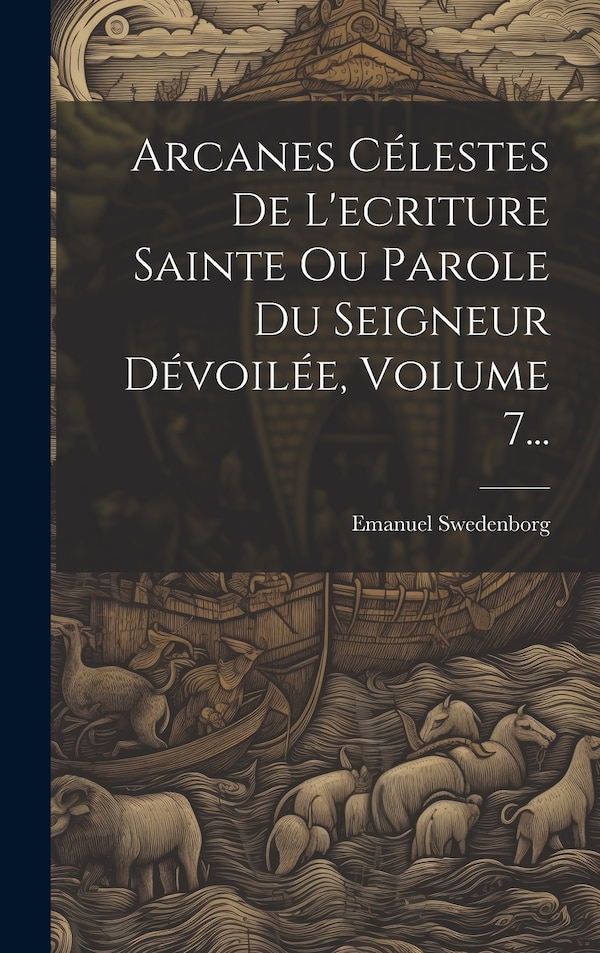 Arcanes Célestes De L'ecriture Sainte Ou Parole Du Seigneur Dévoilée Volume 7. by Emanuel Swedenborg, Hardcover | Indigo Chapters