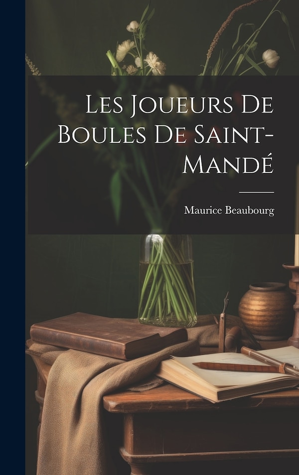 Les Joueurs De Boules De Saint-mandé by Beaubourg Maurice 1866-, Hardcover | Indigo Chapters