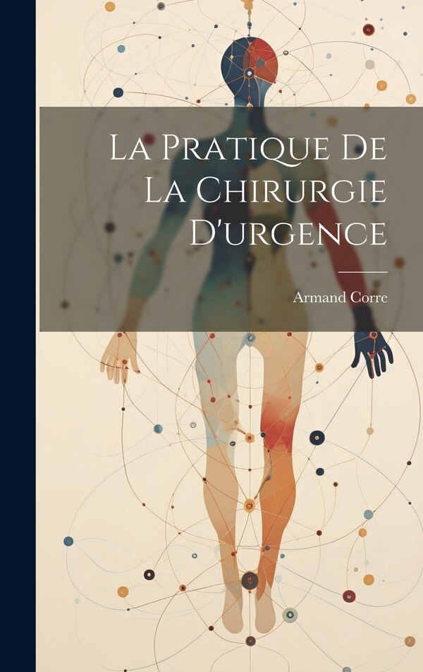 La Pratique De La Chirurgie D'urgence by Armand Corre, Hardcover | Indigo Chapters